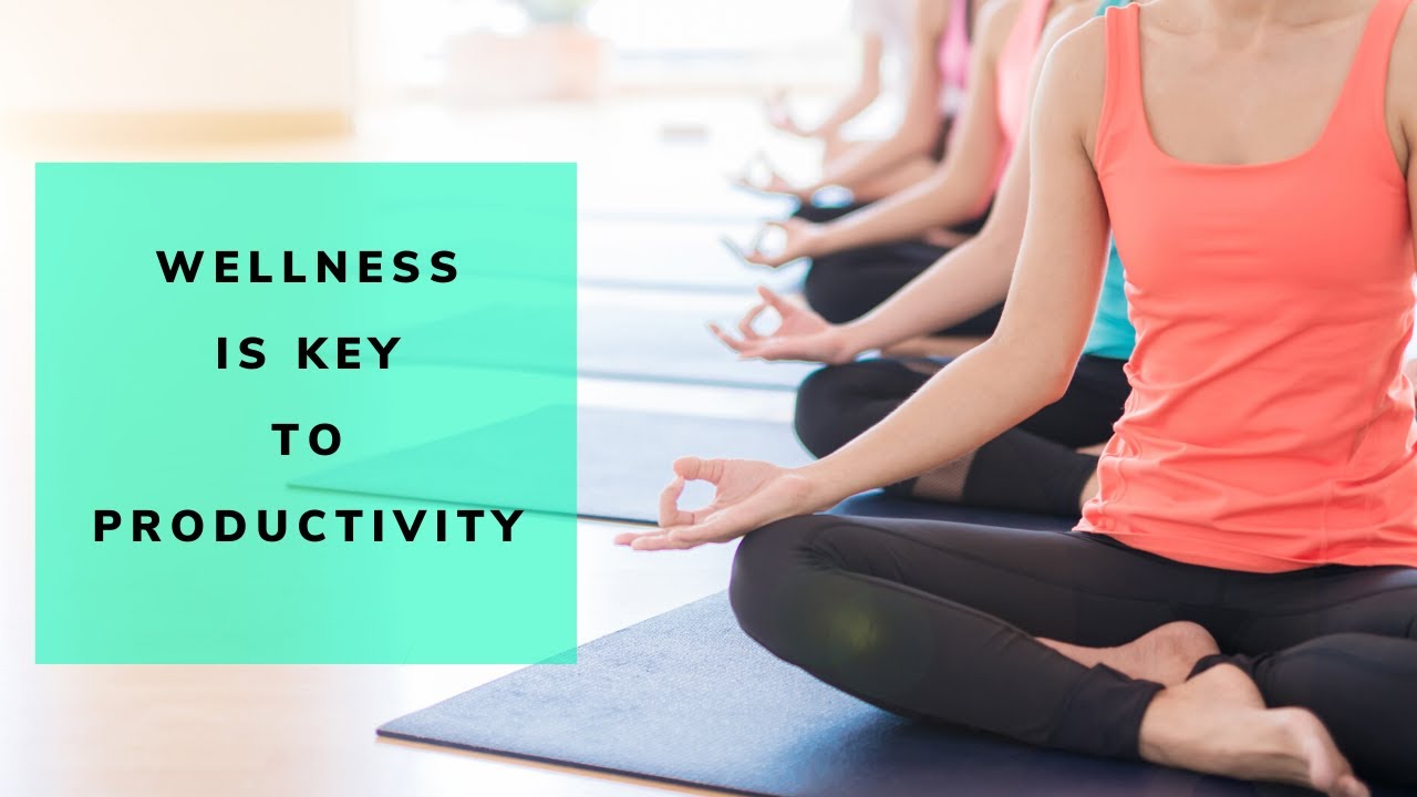Wellness Is The Key To Productivity
