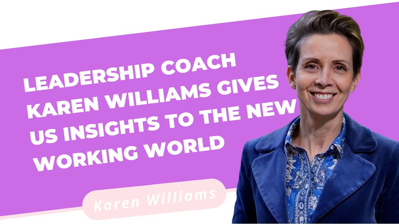 Leadership Coach Karen Williams Gives Us Insights To The New Working World